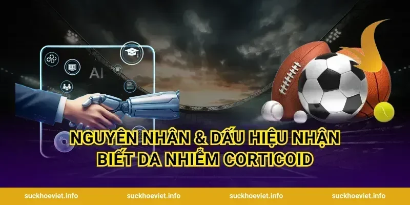 Nguyên Nhân & Dấu Hiệu Nhận Biết Da Nhiễm Corticoid