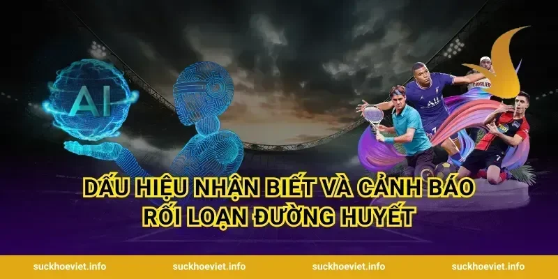 Dấu hiệu nhận biết và cảnh báo rối loạn đường huyết