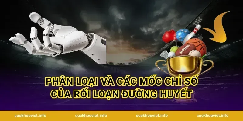 Phân loại và các mốc chỉ số của rối loạn đường huyết