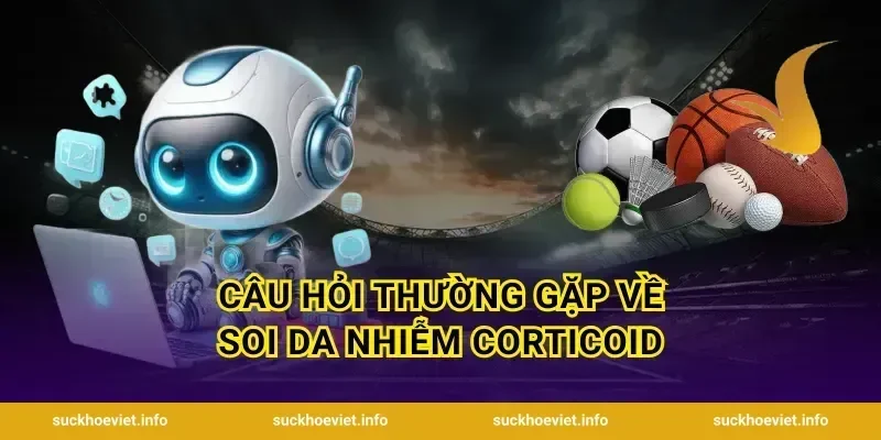 Câu hỏi thường gặp về soi da nhiễm corticoid