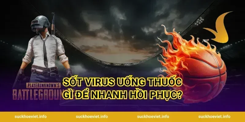 Sốt virus uống thuốc gì để nhanh hồi phục?