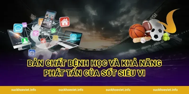 Bản chất bệnh học và khả năng phát tán của sốt siêu vi