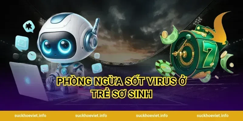Phòng Ngừa Sốt Virus Ở Trẻ Sơ Sinh