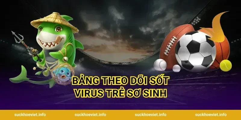Bảng theo dõi sốt virus trẻ sơ sinh