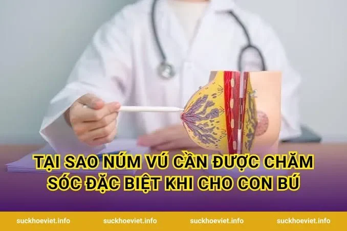 Tại sao núm vú cần được chăm sóc đặc biệt khi cho con bú