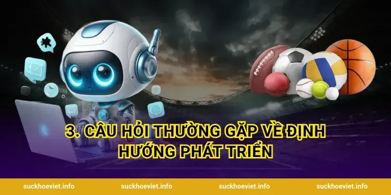 3. Câu hỏi thường gặp về định hướng phát triển