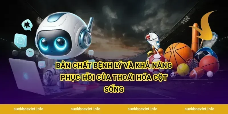 Bản chất bệnh lý và khả năng phục hồi của thoái hóa cột sống
