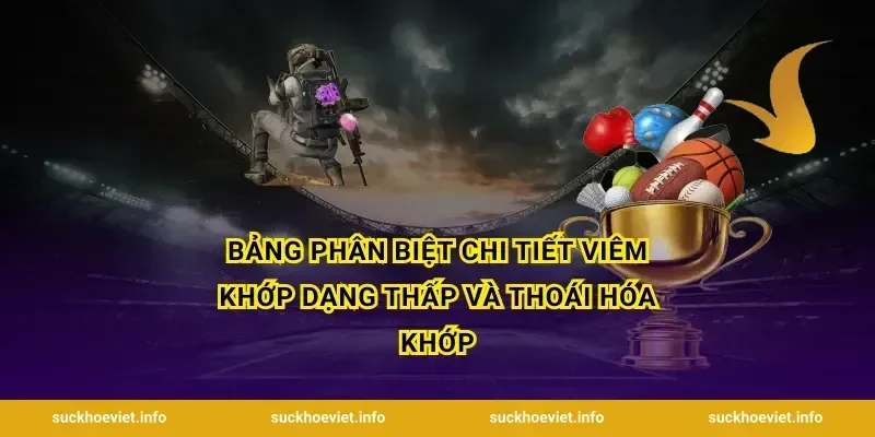 Bảng phân biệt chi tiết viêm khớp dạng thấp và thoái hóa khớp