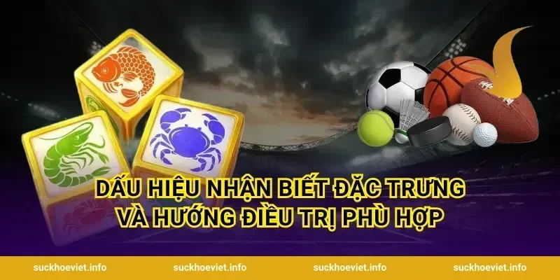 Dấu hiệu nhận biết đặc trưng và hướng điều trị phù hợp