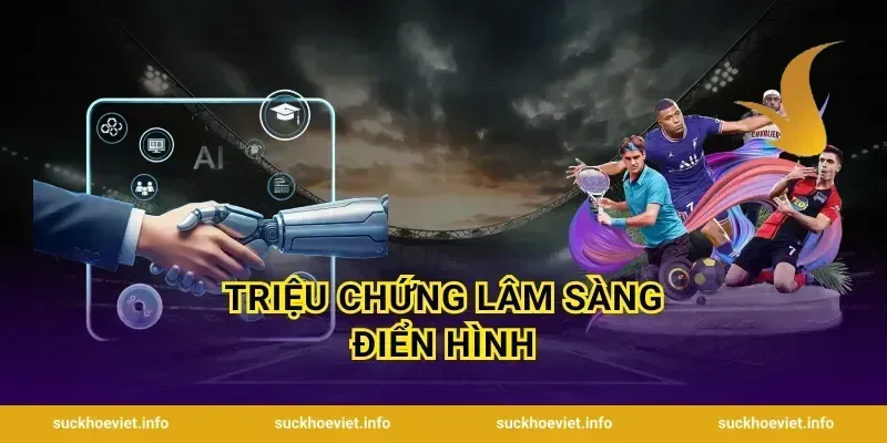 Triệu Chứng Lâm Sàng Điển Hình