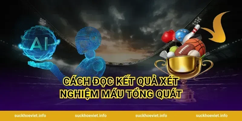 Cách Đọc Kết Quả Xét Nghiệm Máu Tổng Quát