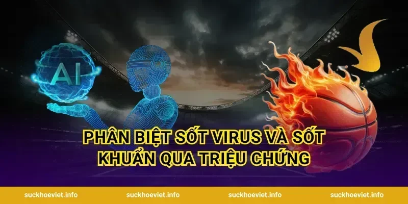 Phân Biệt Sốt Virus và Sốt Khuẩn Qua Triệu Chứng