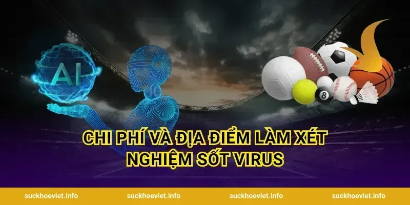 Chi Phí và Địa Điểm Làm Xét Nghiệm Sốt Virus